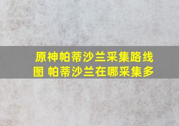 原神帕蒂沙兰采集路线图 帕蒂沙兰在哪采集多